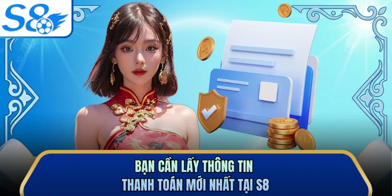 Bạn cần lấy thông tin thanh toán mới nhất tại S8
