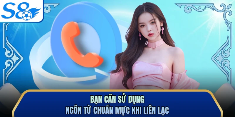Bạn cần sử dụng ngôn từ chuẩn mực khi liên lạc
