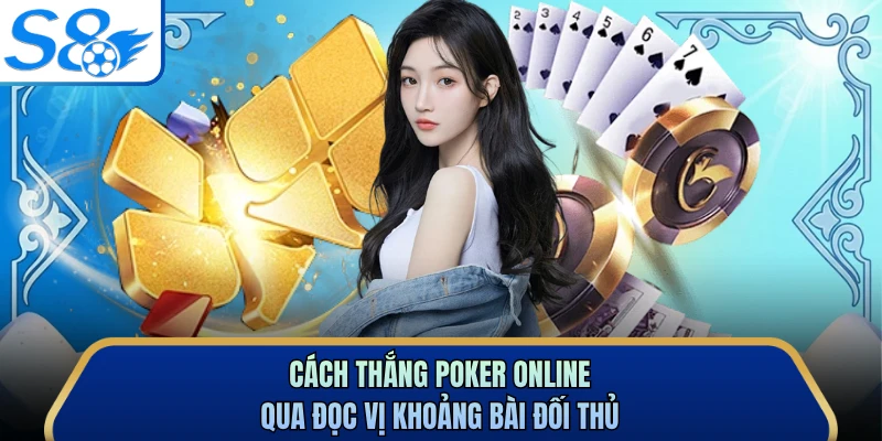 Cách thắng poker online qua đọc vị khoảng bài đối thủ 