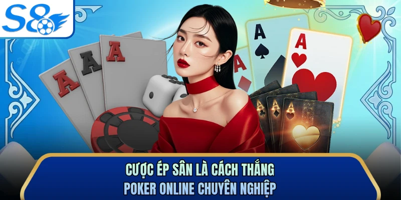Cược ép sân là cách thắng poker online chuyên nghiệp