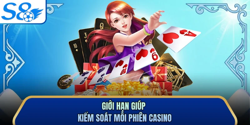 Giới hạn giúp kiểm soát mỗi phiên casino 
