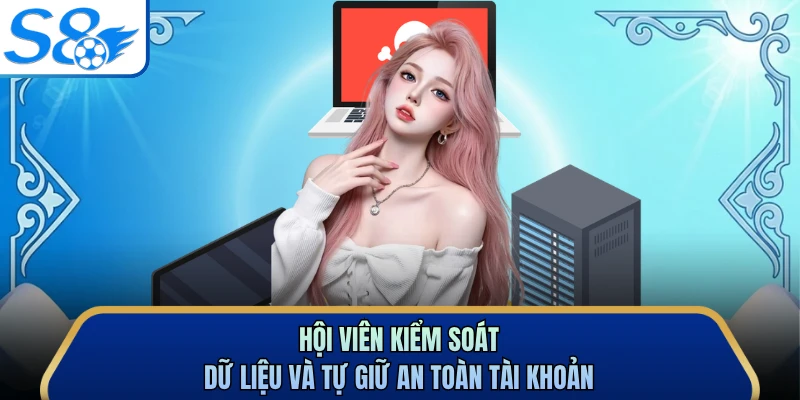 Hội viên kiểm soát dữ liệu và tự giữ an toàn tài khoản
