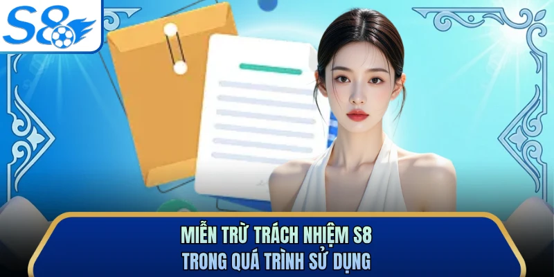 Miễn trừ trách nhiệm S8 trong quá trình sử dụng 