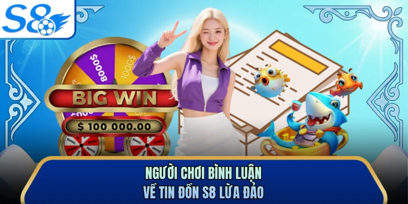 Người chơi bình luận về tin đồn S8 lừa đảo