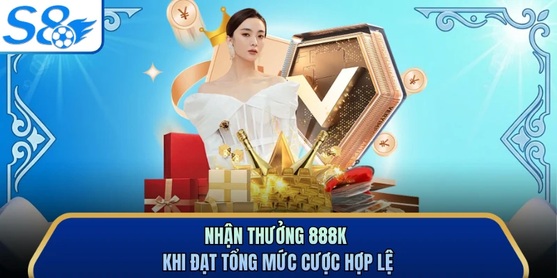 Nhận thưởng 888K khi đạt tổng mức cược hợp lệ