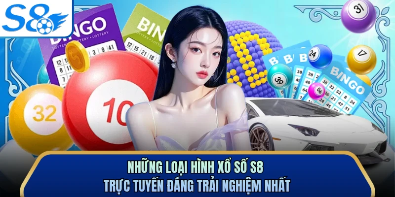 Những loại hình xổ số S8 trực tuyến đáng trải nghiệm nhất 