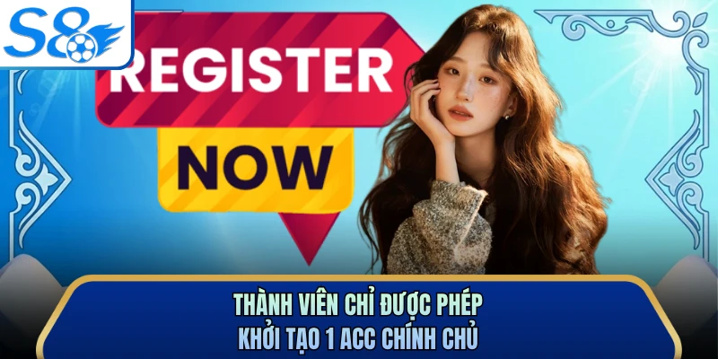 Thành viên chỉ được phép khởi tạo 1 acc chính chủ
