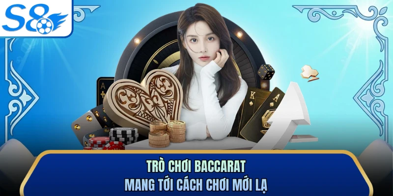 Trò chơi Baccarat mang tới cách chơi mới lạ
